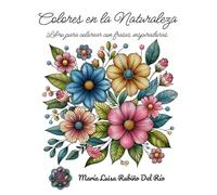 Colores en la naturaleza +: Libro para colorear con frases inspiradoras