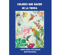 COLORES QUE NACEN DE LA TIERRA: LIBRO PARA COLOREAR MOTIVACIONAL