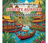 Colores vibrantes del Sudeste Asiático: Un libro para colorear lleno de cultura: Aventuras para colorear en Tailandia, Vietnam, Indonesia, Malasia, Filipinas y Japón!