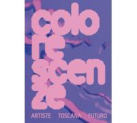 Colorescenze. Artiste. Toscana. Futuro. Ediz. italiana e inglese - AA.VV.