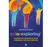 Colorexploring. Il Metodo Per Conoscere Se Stessi E Illuminare I Lati Oscuri Del