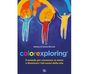Colorexploring. Il metodo per conoscere se stessi e illuminare i lati oscuri della vita