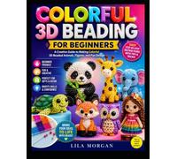 COLORFUL 3D BEADING FOR BEGINNERS: A Creative Guide to Making Colorful 3D Beaded Animals, Figures, and Fun Design