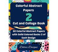 Colorful Abstract Papers 2 Cut and Collage Book: 50 Colorful Abstract Papers with Solid Colored Backs 2 of Each Design