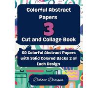 Colorful Abstract Papers 3 Cut and Collage Book: 50 Colorful Abstract Papers with Solid Colored Backs 2 of Each Design