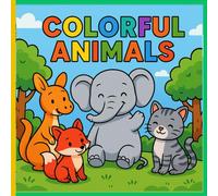 COLORFUL ANIMALS: Coloring book for children 3 years and older, with eye-catching animals and simple designs, ideal for spending time with activities.