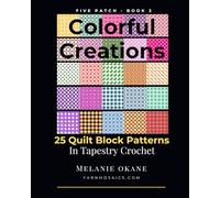 Colorful Creations: 25 Quilt Block Patterns in Tapestry Crochet: Five Patch Book 2