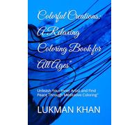 Colorful Creations: A Relaxing Coloring Book for All Ages": Unleash Your Inner Artist and Find Peace Through Meditative Coloring"