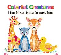 COLORFUL CREATURES: A Cute Mosaic Animal Coloring Book