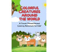 Colorful Creatures Around the World: A Travel-Themed Animal Coloring Adventure for Kids: 50 Global Animal Outlines to Color - Summer Travel Keepsake, Educational Fun for Ages4-8