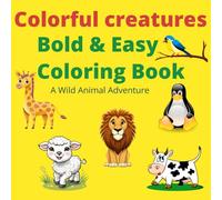 Colorful Creatures: Bold & Easy Coloring Book For Kids: A Wild Animal Adventure