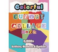 Colorful Cutout and Collage Book: A Collection of 3,200+ Letters, Numbers & Symbols in Bold and Vivid Colors for Ransom Notes, Junk Journals, Scrapbooks, Bulletins & Mixed Media Art