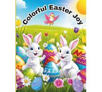Colorful Easter Joy: A magical Easter adventure for kids cute bunnies colorful eggs and joyful spring scenes designed to spark creativity and keep little artists happily engaged for hours