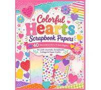 Colorful Hearts Scrapbook Papers: 40 Double Sided Bright Colors Decorative Pages 8.5 x 11 Inch for Junk Journals, Scrapbooks, Collage, Card Making & Paper Crafts