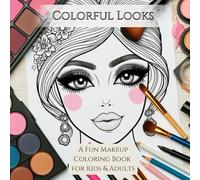 Colorful Looks A Fun Makeup Coloring Book for Kids & Adults: Cute and Cozy Coloring Book for Kids & Adults. Sparkle & Shine, A Makeup Coloring Journey.