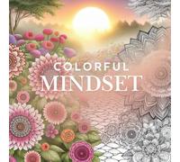 Colorful Mindset: A Positive Escape for Adults: Coloring Book for Adults with Unique and Fun to Color Designs and Positive Affirmations, Boosts Self ... Day, Relaxing and Helps with Stress Relief