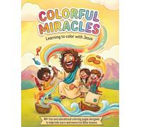 Colorful Miracles: Learning To Color With Jesus: Christian Bible Story Coloring Book for Kids Ages 2-12: Fun Expressive Jesus Miracles with Bible ... Lessons, and Interactive Drawing Pages.