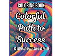 Colorful Path to Success: Dream Big, Work Hard, Color Brighter: An Adult Coloring Book to Motivate and Unwind
