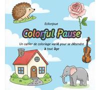 Colorful Pause: Un cahier de coloriage varié pour se détendre à tout âge