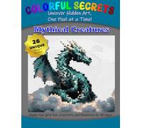 Colorful Secrets Uncover Hidden Art, One Pixel at a Time: A Premium Mosaic Pixel-Art Coloring Book Featuring 26 Magical Mythical Creatures for Adults