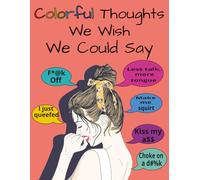 Colorful Thoughts We Wish We Could Say: An adult coloring book for your dirty mind
