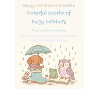 Colorful World of Cozy Critters: Rainy Day Friends: Whimsical Animal Scenes for Stress Relief, Joy, and Mindful Coloring