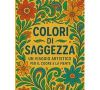 COLORI DI SAGGEZZA: UN VIAGGIO ARTISTICO PER IL CUORE E LA MENTE
