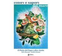 Colori e sapori del mare. Il piatto del Papa e altre ricette - [EBS Print]