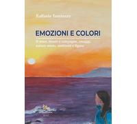 Colori ed emozioni. Il mare, monti e campagne, omaggi, nature morte, ambienti e figure