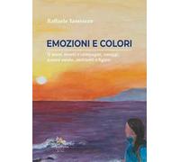 Colori ed emozioni. Il mare, monti e campagne, omaggi, nature morte, ambienti e figure