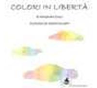 Colori in libertà. Ediz. illustrata