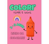Colorì: Libro da Colorare con Fiabe e Sogni per Piccoli Artisti dai 2 ai 5 Anni: Entra in un mondo incantato e colora le tue storie da sogno.