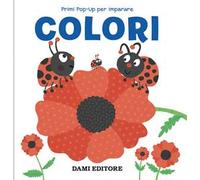 Colori. Primi pop-up per imparare. Ediz. a colori