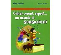 Colori, suoni, sapori... Un mondo di sensazioni