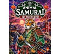 Coloria-Ink Tracing Animal Samurai: Reverse Coloring & Ink Tracing Book for Adults | Mindfully Trace White Lines to Reveal 35 Majestic Animal Samurai ... Relief, Relaxation & Creative Mindfulness