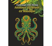 Coloriage Anti-Stress : Animaux du Monde en Mandalas: 100 dessins détaillés à colorier pour adultes et adolescents (10+) - Relaxation, créativité et art-thérapie