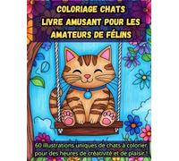 Coloriage Chats : titre : Livre Amusant pour les Amateurs de Félins: 60 illustrations uniques de chats à colorier pour des heures de créativité et de plaisir !