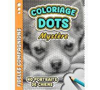 COLORIAGE DOTS MYSTÈRE - Fidèles Compagnons: Livre de coloriage Anti-stress à points monochromes pour adultes - 40 images de chiens à révéler pour Se ... Libérer le Stress et Stimuler la Créativité