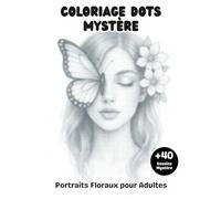 Coloriage DOTS Mystère Portraits Floraux pour Adultes: Livre de Coloriage à points +40 illustrations d’art floral à révéler en cercles monochromes pour se détendre