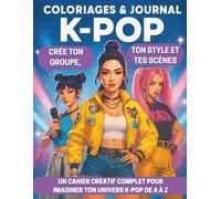 Coloriage et journal K-POP - Créer ton groupe, ton style et tes scènes: Un cahier créatif complet pour imaginer ton univers K-POP de A à Z