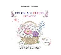 Coloriage Fleurs du Monde: 50 Dessins Uniques ! 40 Fleurs avec Noms à colorier + 10 Compositions Florales / Activité Créative et Educative pour Enfants et Adultes