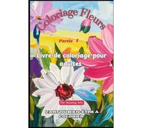 Coloriage Fleurs - Partie 1: Livre de coloriage pour adultes | Relaxation • Pleine conscience • Évasion créative