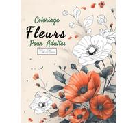 Coloriage Fleurs Pour Adultes: Illustrations florales avec pivoines, coquelicots, orchidées, feuillages et éléments botaniques variés