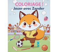 COLORIAGE ! Jouer avec Zander: Un cahier de coloriage mignon et créatif avec un petit renard sportif et ses amis