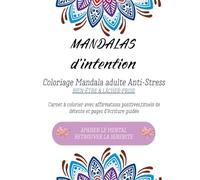 Coloriage Mandala Adulte Anti-Stress _ Mandalas d'intention: Carnet Bien-Être avec Affirmations Positives, Rituels de Respiration et Écriture Guidée pour Lâcher-Prise et Retrouver la Sérénité