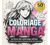 Coloriage Manga Ultime. 50 illustrations héros d'anime et art japonais a colorier: Coloriages inspirés des plus grands héros d’anime et du style japonais. Détente, créativité et passion assurées.