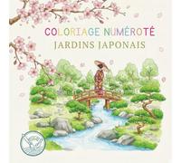 Coloriage Numéroté Jardins Japonais: Livre Anti-Stress Adulte : 50 Illustrations Détaillées - Paysages Zen, Étangs de Kois & Art Japonais