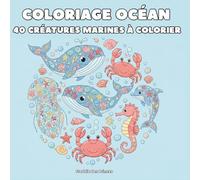 Coloriage Océan - 40 Créatures Marines à Colorier: Dessins détaillés de poissons, tortues, dauphins, requins, hippocampes et coquillages - Coloriage adulte relaxant pour détente et méditation