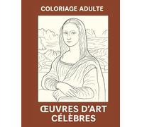 Coloriage Œuvres d’Art Célèbres - Édition Adulte: 30 chefs-d’œuvre à redécouvrir en coloriage - Van Gogh, Monet, Picasso, Klimt, Kahlo, et bien d’autres