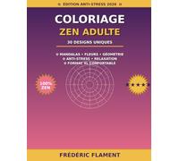Coloriage Zen Adulte: 30 Designs Anti-Stress - Mandalas, Fleurs et Motifs Géométriques